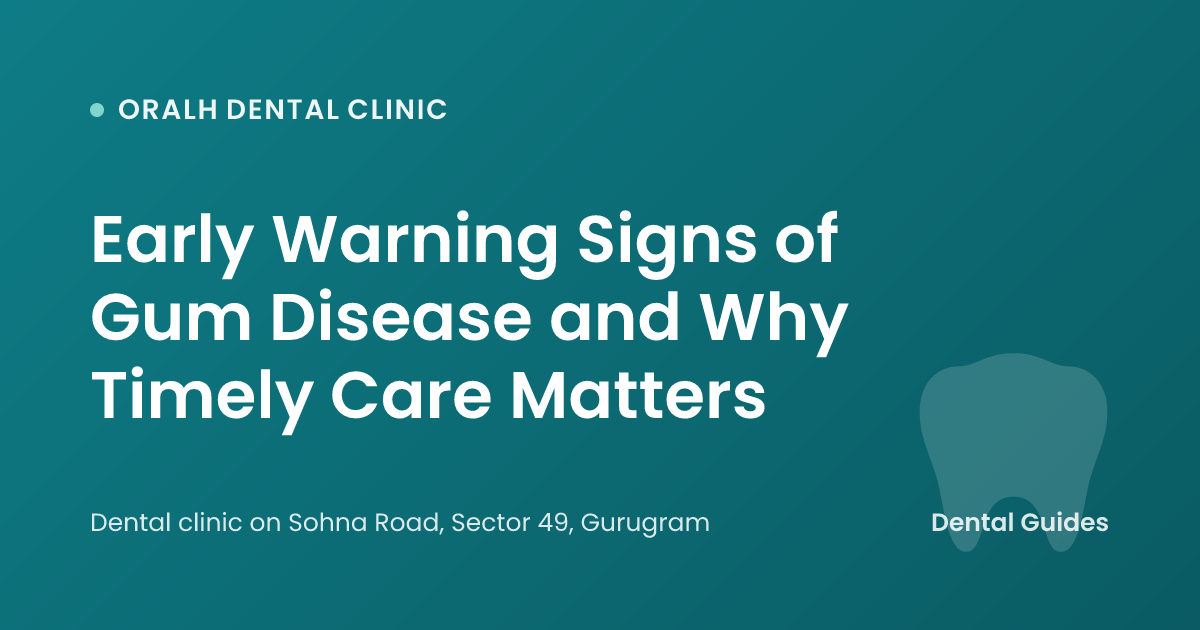 Early Warning Signs of Gum Disease and Why Timely Care Matters