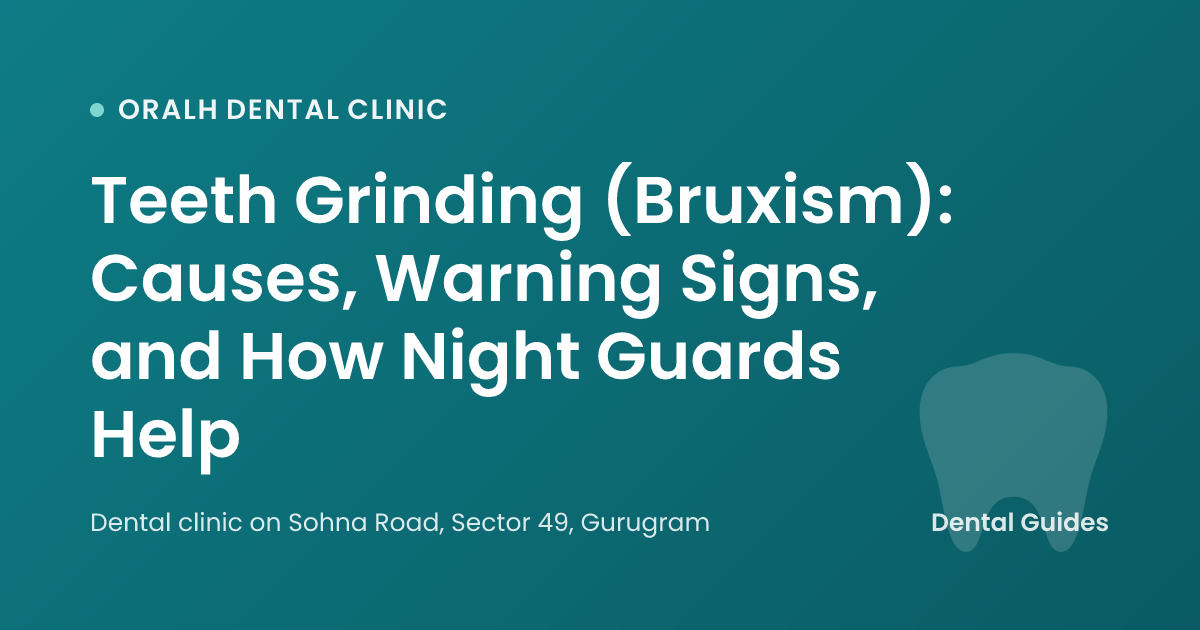 Teeth Grinding (Bruxism): Causes, Warning Signs, and How Night Guards Help
